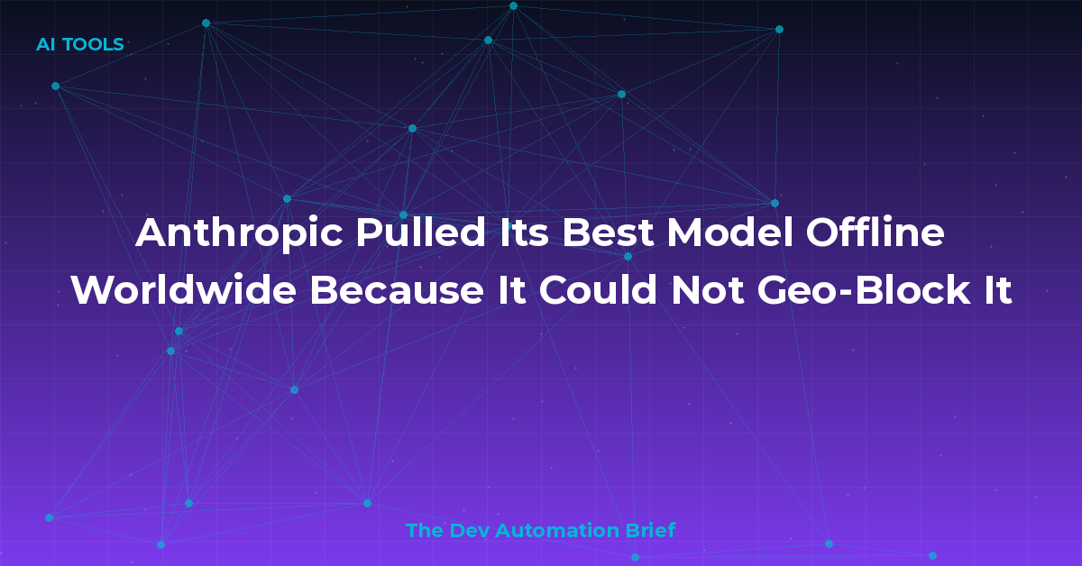 Anthropic Pulled Its Best Model Offline Worldwide Because It Could Not Geo-Block It