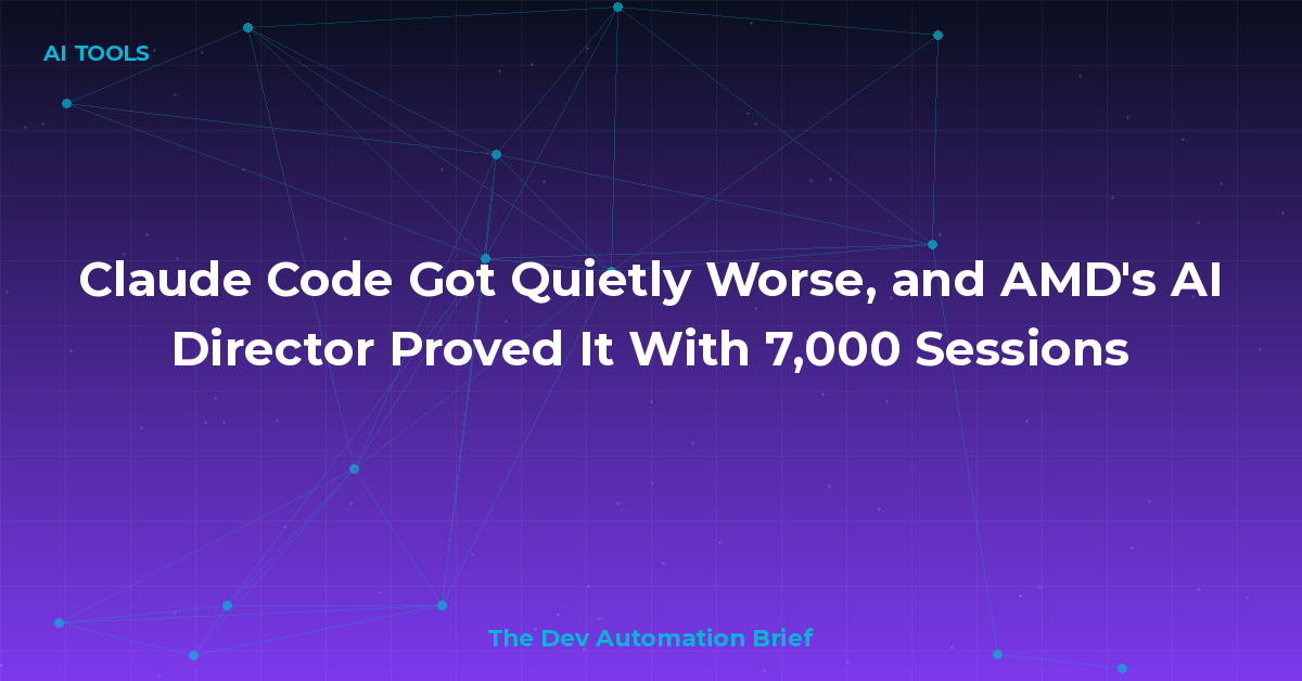 Claude Code Got Quietly Worse, and AMD's AI Director Proved It With 7,000 Sessions