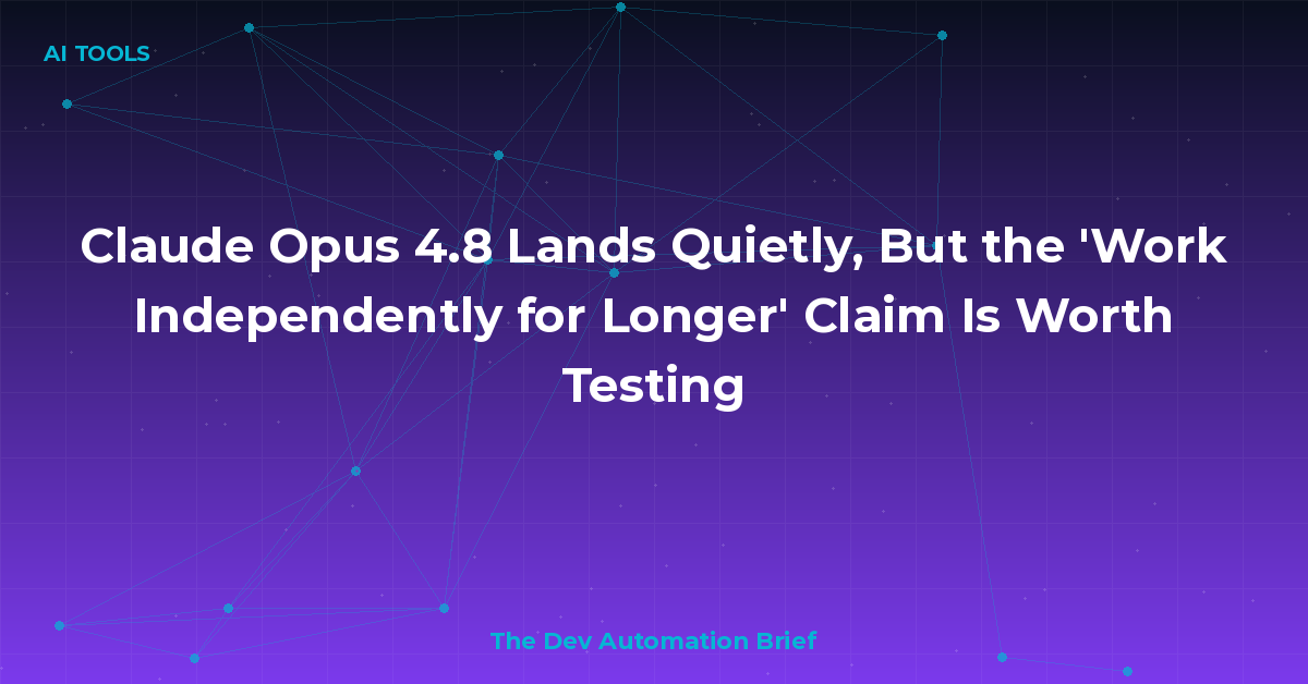 Claude Opus 4.8 Lands Quietly, But the 'Work Independently for Longer' Claim Is Worth Testing