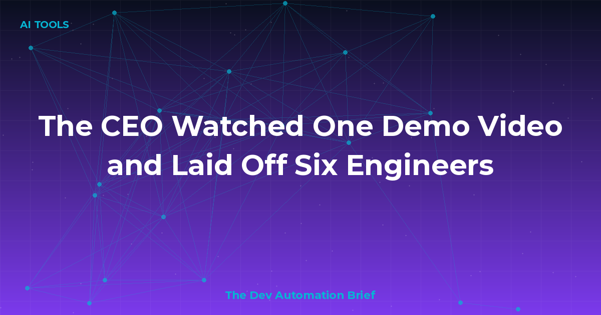The CEO Watched One Demo Video and Laid Off Six Engineers